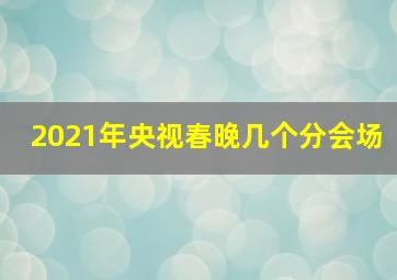 2021年央视春晚几个分会场