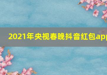 2021年央视春晚抖音红包app