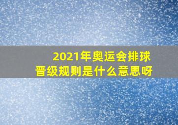 2021年奥运会排球晋级规则是什么意思呀