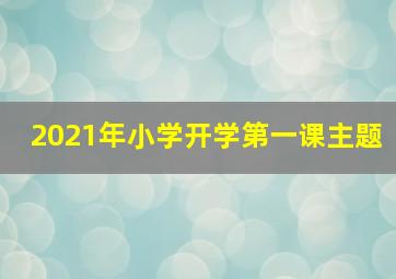 2021年小学开学第一课主题