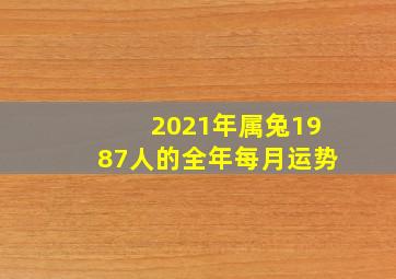 2021年属兔1987人的全年每月运势