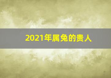 2021年属兔的贵人