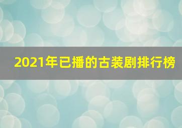 2021年已播的古装剧排行榜