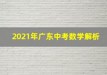 2021年广东中考数学解析