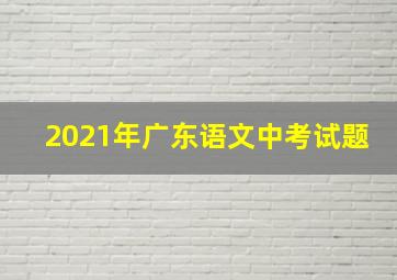 2021年广东语文中考试题