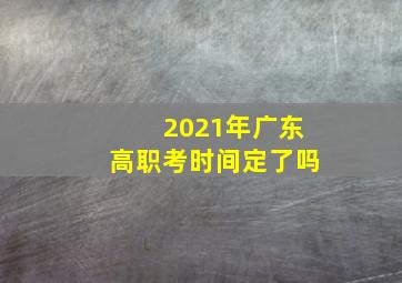 2021年广东高职考时间定了吗