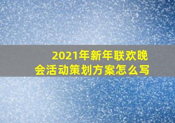 2021年新年联欢晚会活动策划方案怎么写