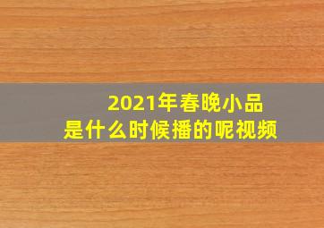 2021年春晚小品是什么时候播的呢视频