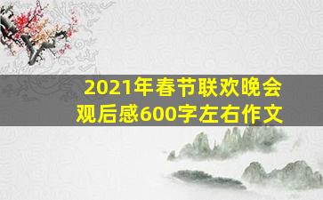 2021年春节联欢晚会观后感600字左右作文