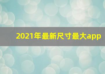 2021年最新尺寸最大app