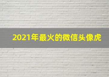 2021年最火的微信头像虎