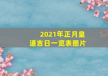 2021年正月皇道吉日一览表图片