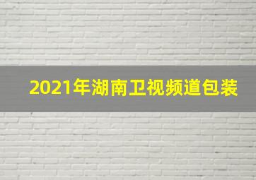 2021年湖南卫视频道包装