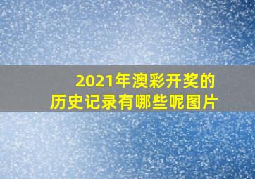 2021年澳彩开奖的历史记录有哪些呢图片