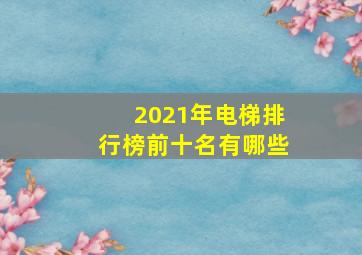 2021年电梯排行榜前十名有哪些