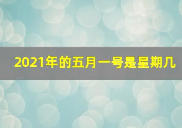 2021年的五月一号是星期几