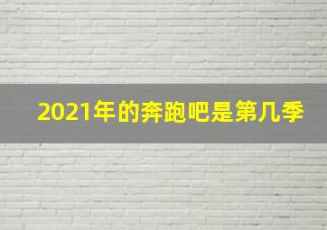 2021年的奔跑吧是第几季