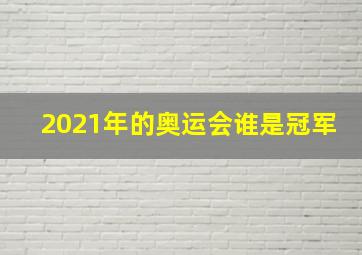 2021年的奥运会谁是冠军