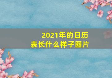 2021年的日历表长什么样子图片