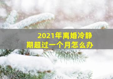 2021年离婚冷静期超过一个月怎么办