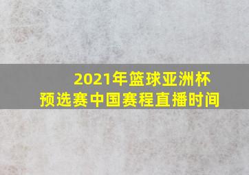 2021年篮球亚洲杯预选赛中国赛程直播时间