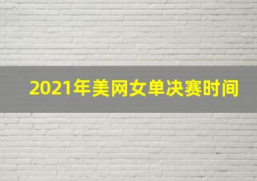 2021年美网女单决赛时间