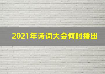 2021年诗词大会何时播出