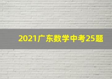 2021广东数学中考25题