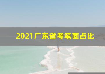 2021广东省考笔面占比