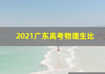 2021广东高考物理生比