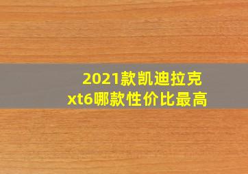 2021款凯迪拉克xt6哪款性价比最高