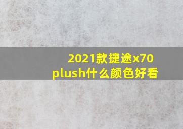 2021款捷途x70plush什么颜色好看