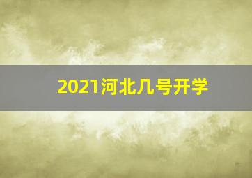 2021河北几号开学