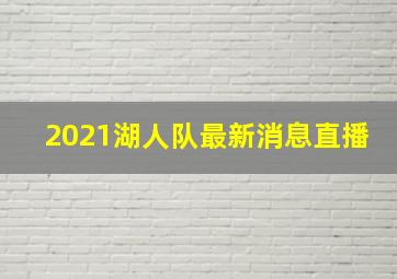 2021湖人队最新消息直播