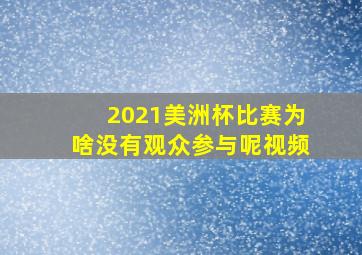 2021美洲杯比赛为啥没有观众参与呢视频