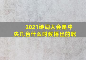 2021诗词大会是中央几台什么时候播出的呢