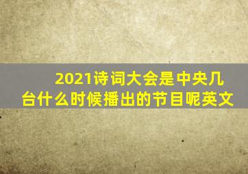 2021诗词大会是中央几台什么时候播出的节目呢英文