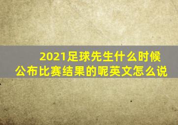 2021足球先生什么时候公布比赛结果的呢英文怎么说