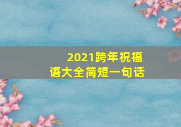 2021跨年祝福语大全简短一句话