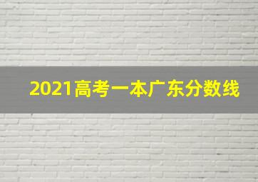 2021高考一本广东分数线