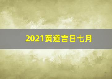 2021黄道吉日七月