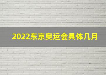 2022东京奥运会具体几月