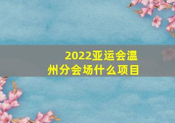 2022亚运会温州分会场什么项目