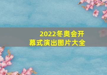 2022冬奥会开幕式演出图片大全