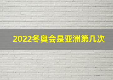 2022冬奥会是亚洲第几次