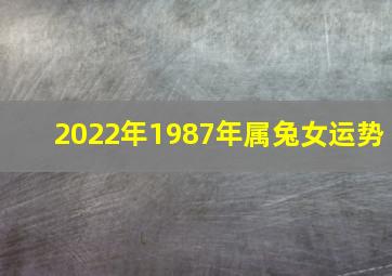 2022年1987年属兔女运势