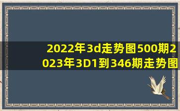 2022年3d走势图500期2023年3D1到346期走势图