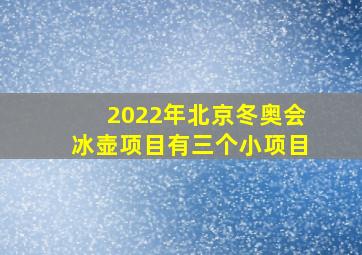 2022年北京冬奥会冰壶项目有三个小项目