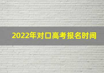 2022年对口高考报名时间