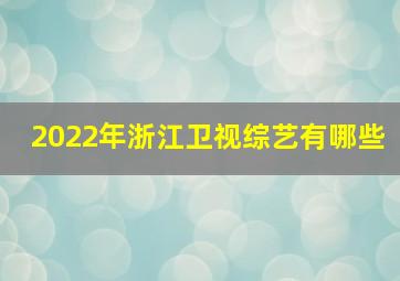 2022年浙江卫视综艺有哪些